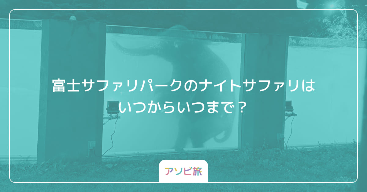 富士サファリパークのナイトサファリはいつからいつまで？
