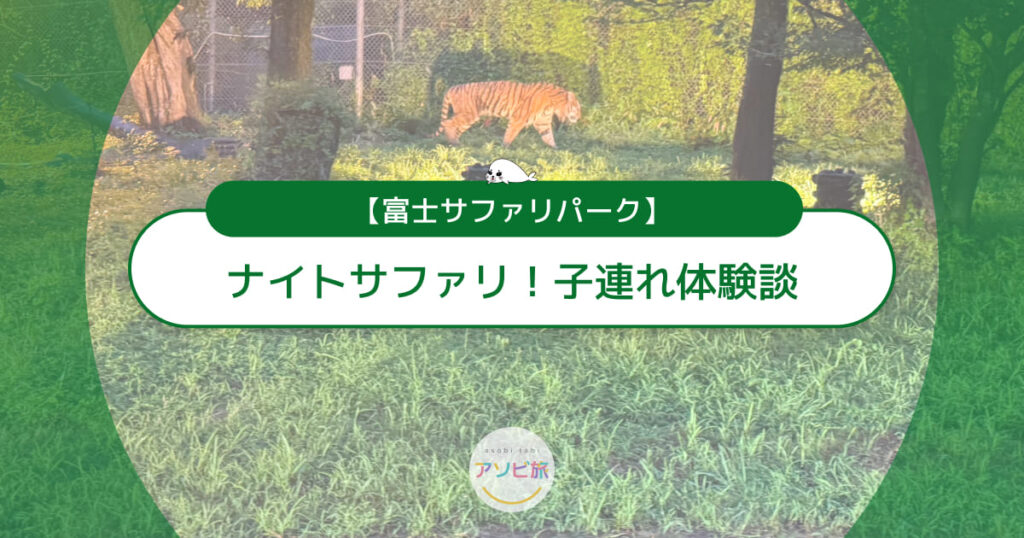 富士サファリパークのナイトサファリ！子連れ体験談