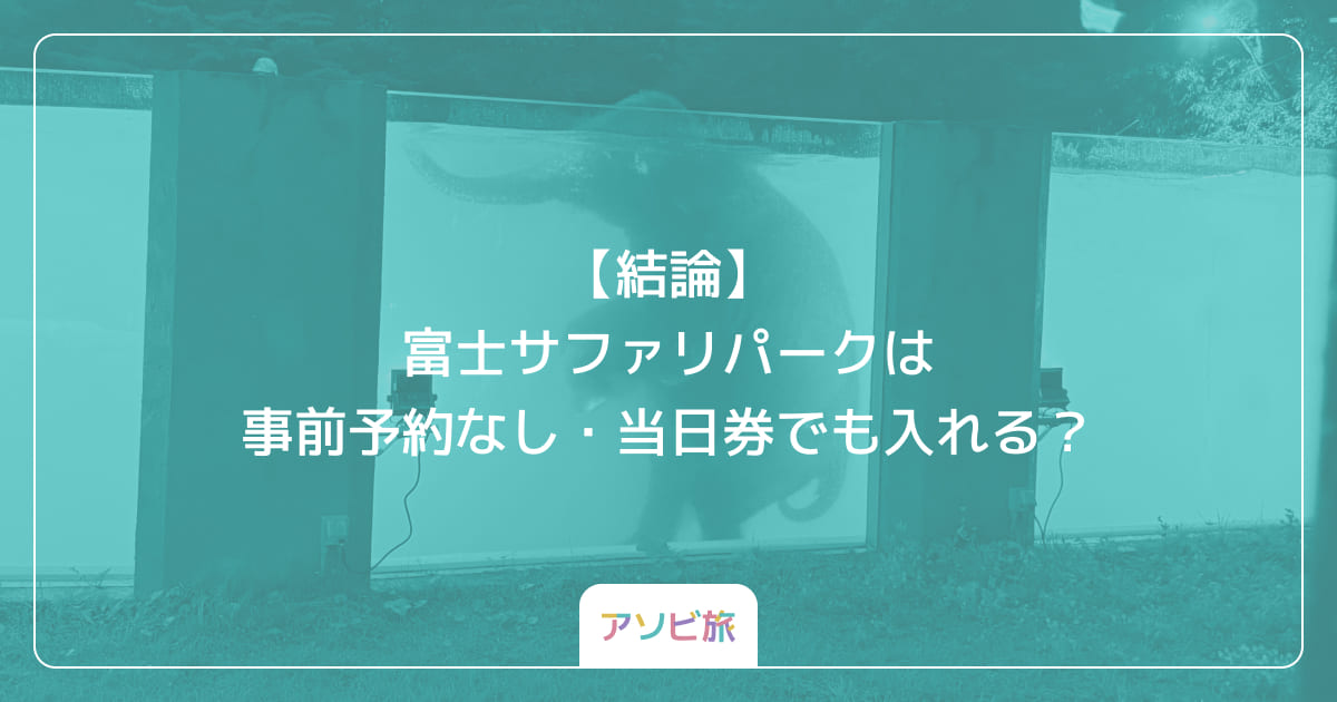 【結論】富士サファリパークは事前予約なし・当日券でも入れる？