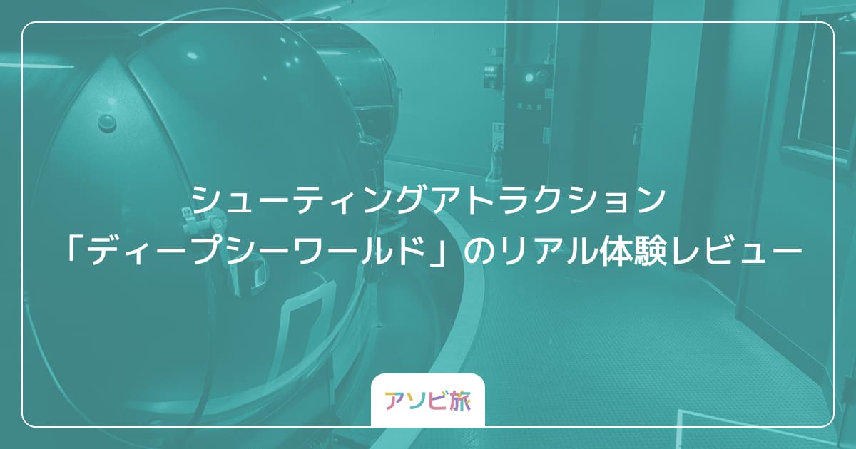シューティングアトラクション「ディープシーワールド」のリアル体験レビュー