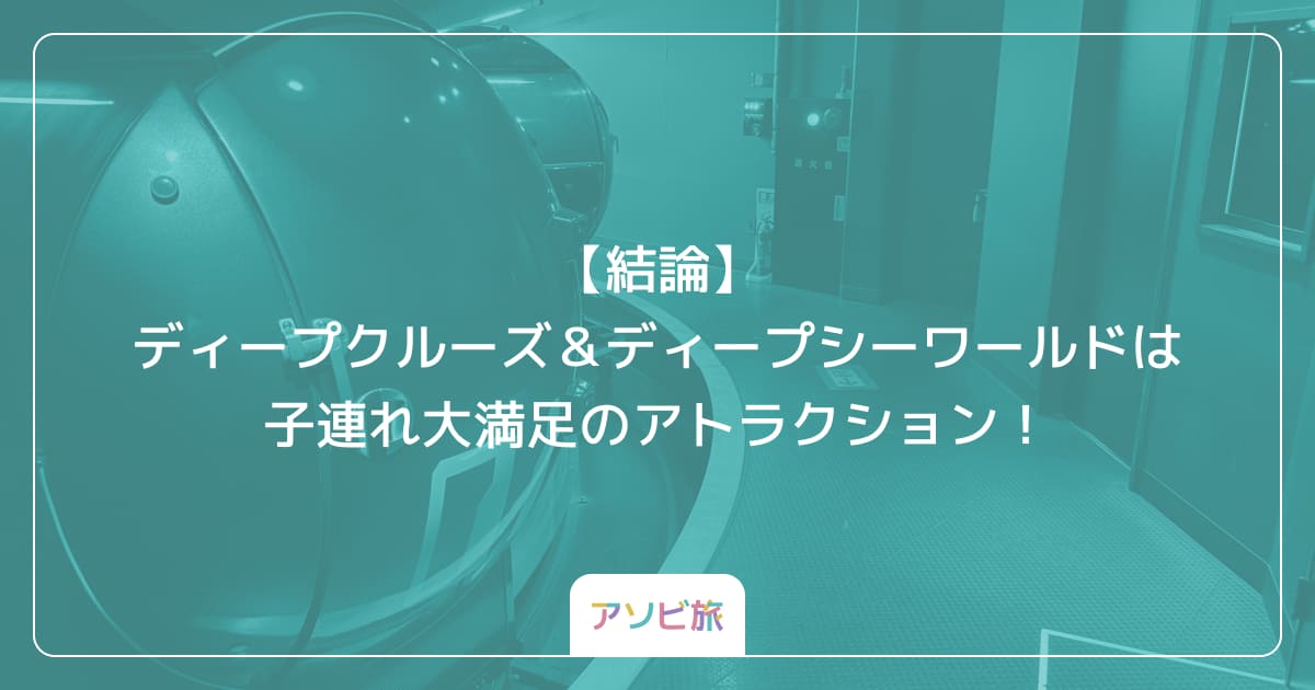 【結論】ディープクルーズ＆ディープシーワールドは子連れ大満足のアトラクション！