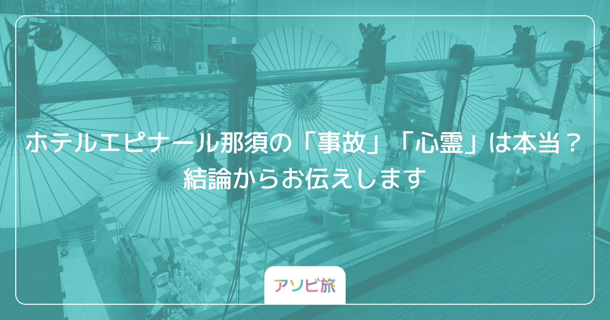 ホテルエピナール那須の「事故」「心霊」は本当？結論からお伝えします