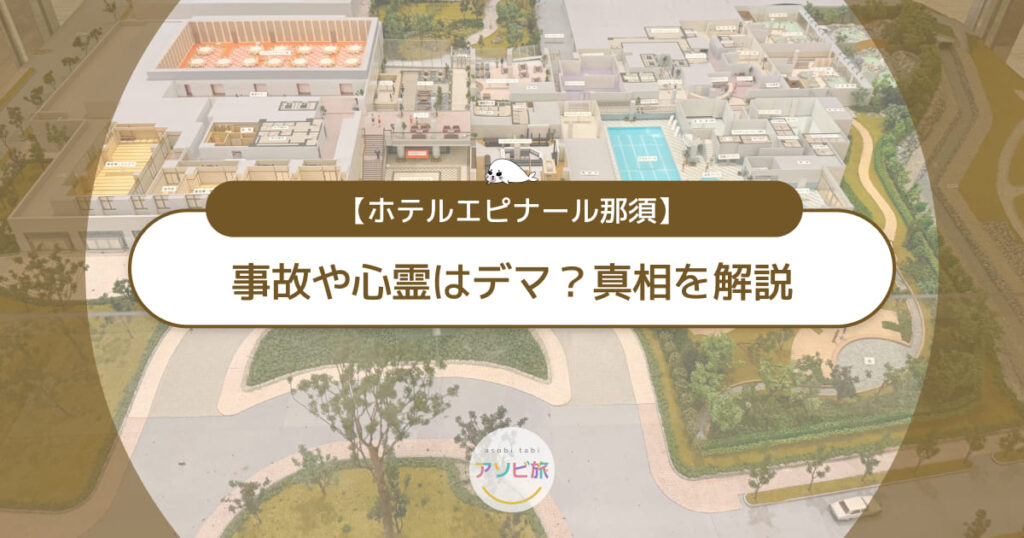 ホテルエピナール那須の事故や心霊はデマ？子連れ旅の不安を解消！
