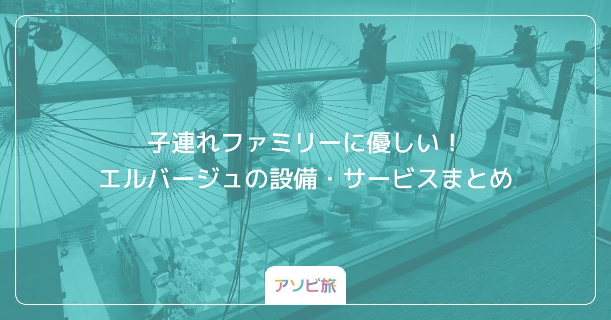 子連れファミリーに優しい！エルバージュの設備・サービスまとめ