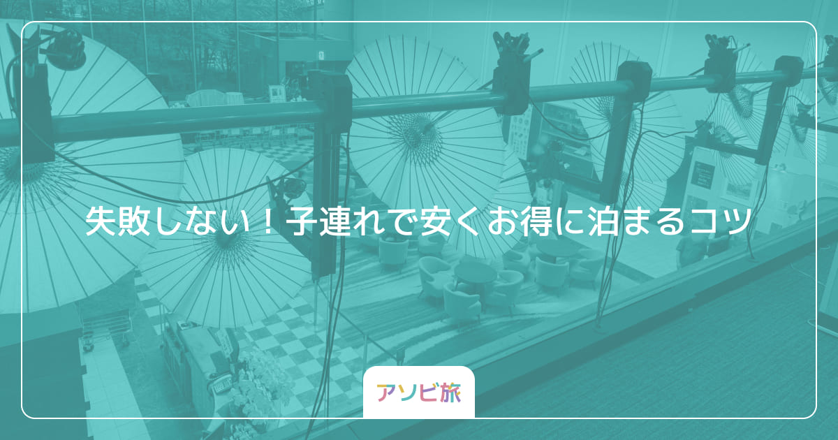 失敗しない！子連れで安くお得に泊まるコツ