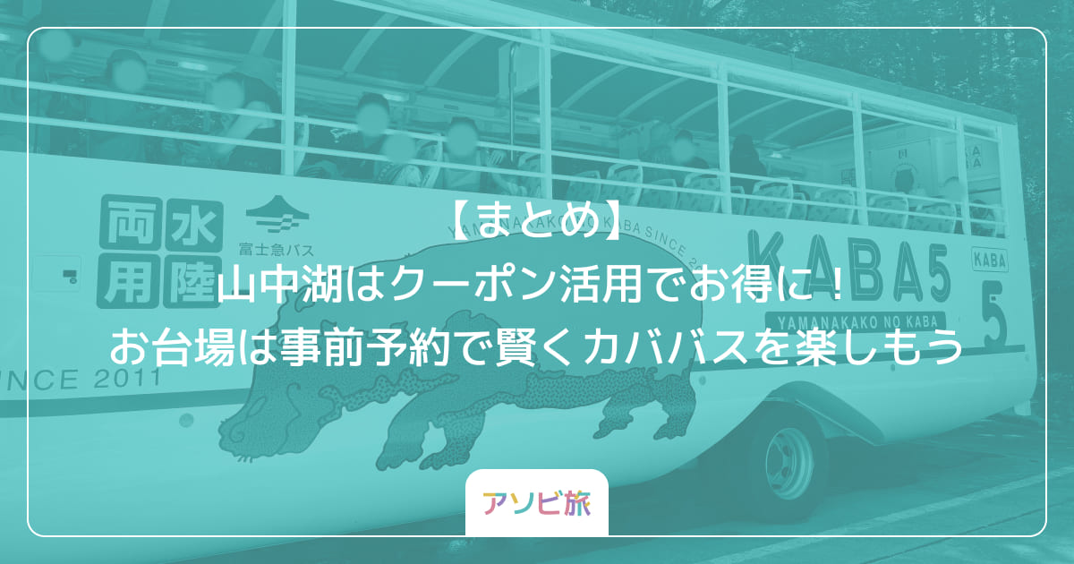 【まとめ】山中湖はクーポン活用でお得に！お台場は事前予約で賢くカババスを楽しもう
