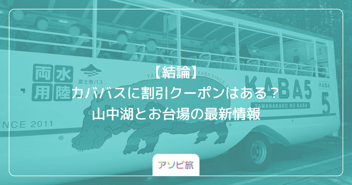 【結論】カババスに割引クーポンはある？山中湖とお台場の最新情報