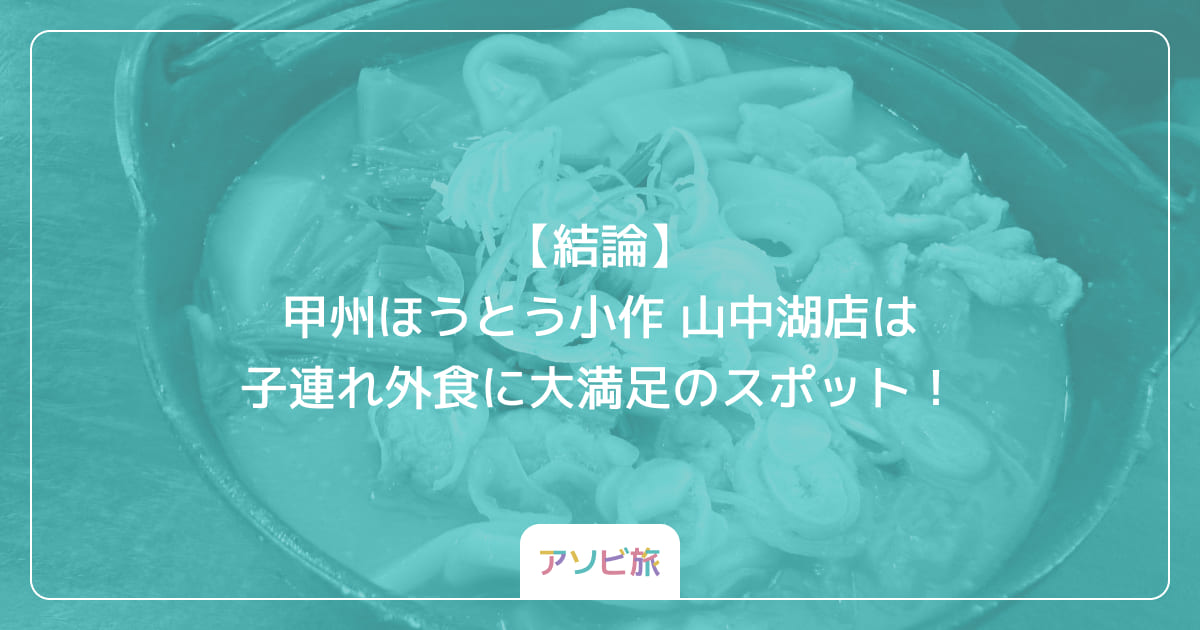 【結論】甲州ほうとう小作 山中湖店は子連れ外食に大満足のスポット！