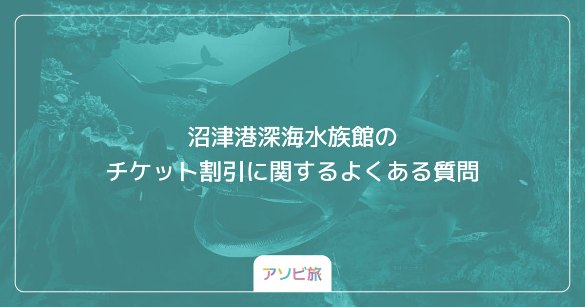 沼津港深海水族館のチケット割引に関するよくある質問