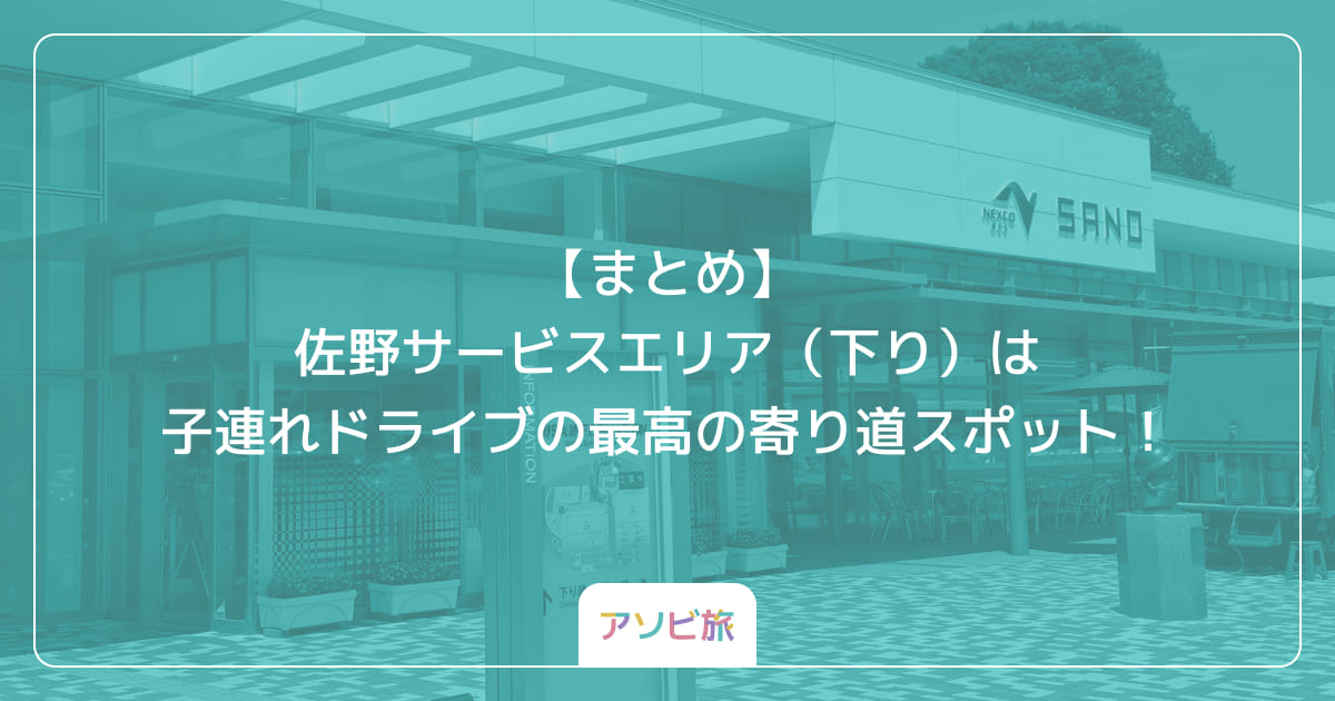 【まとめ】佐野サービスエリア（下り）は子連れドライブの最高の寄り道スポット！