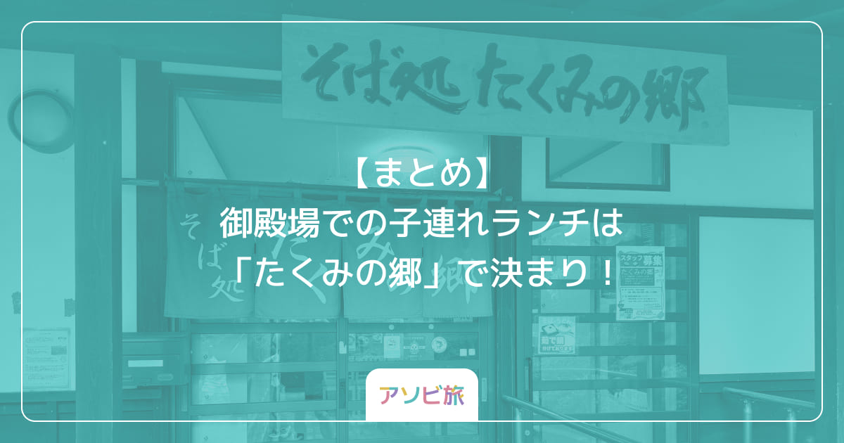【まとめ】御殿場での子連れランチは「たくみの郷」で決まり！