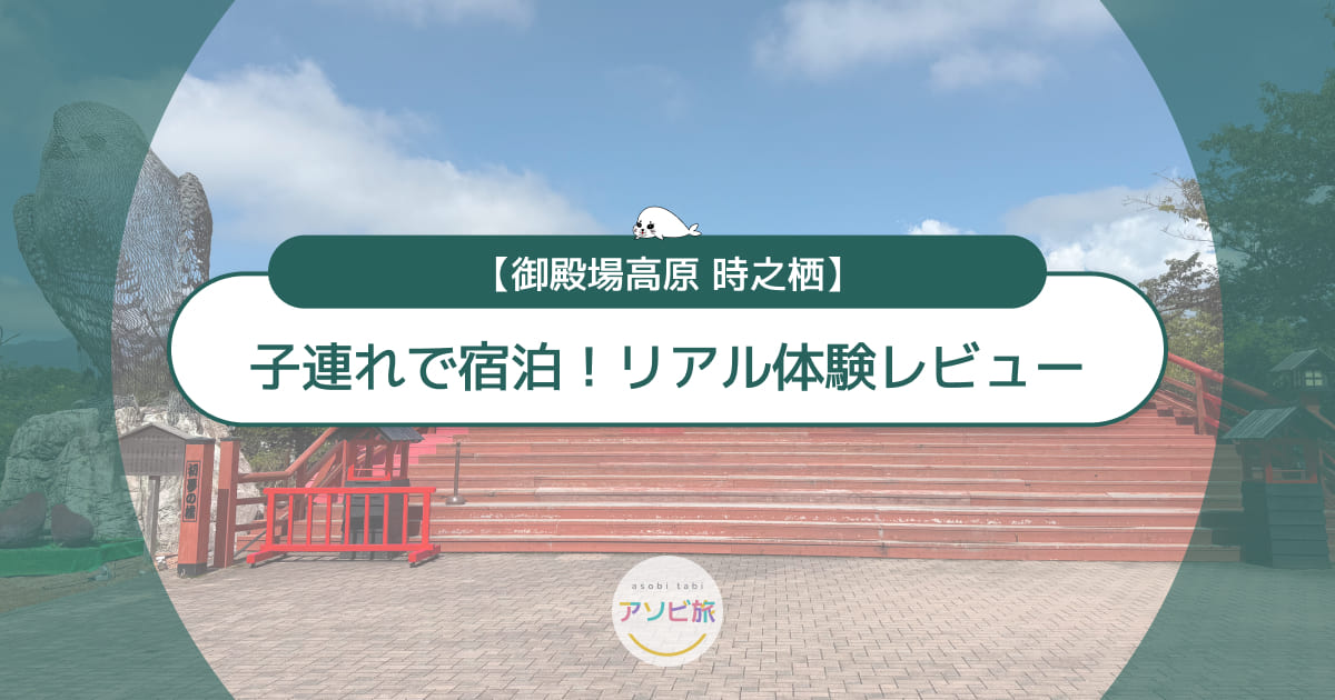 【写真多数】御殿場高原 時之栖に子連れで宿泊！リアル体験レビュー