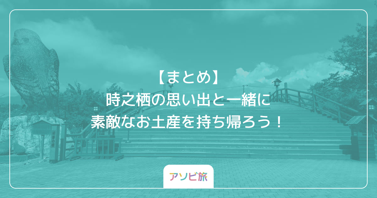 【まとめ】時之栖の思い出と一緒に素敵なお土産を持ち帰ろう！