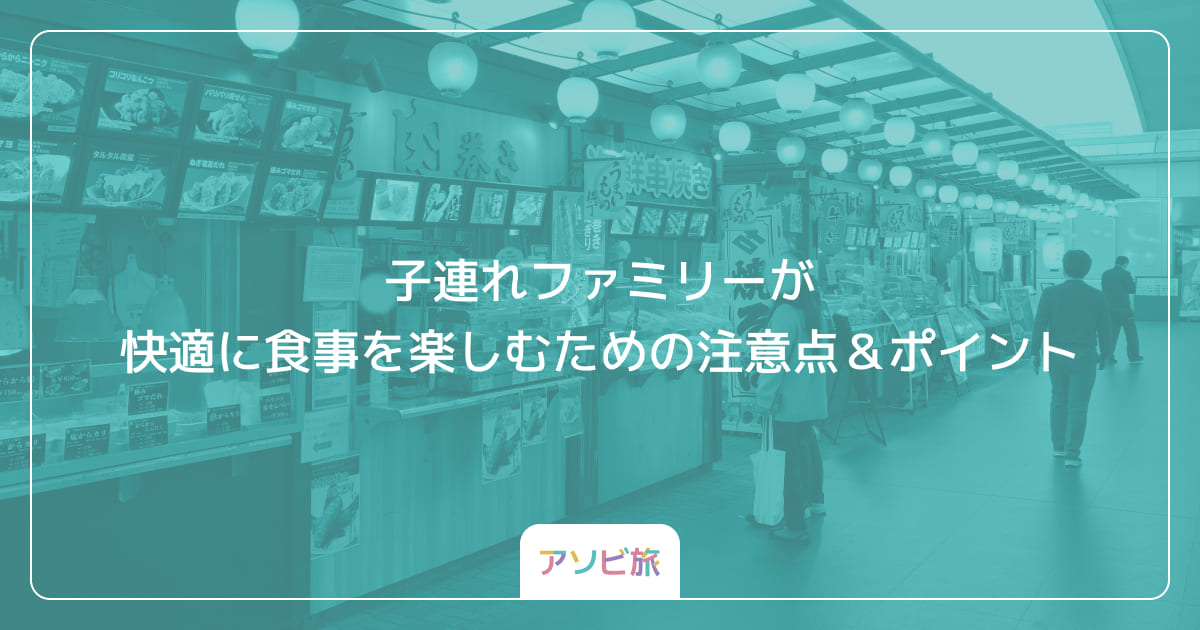 子連れファミリーが快適に食事を楽しむための注意点＆ポイント