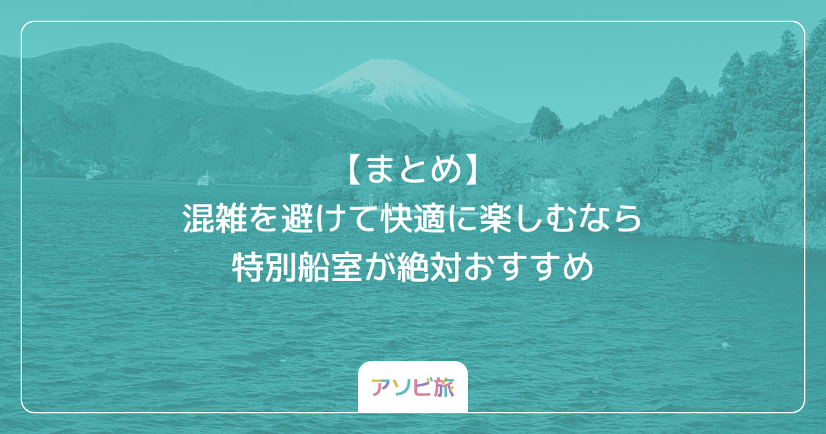 【まとめ】混雑を避けて快適に楽しむなら特別船室が絶対おすすめ