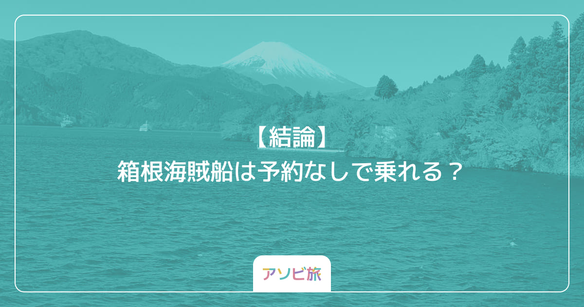 【結論】箱根海賊船は予約なしで乗れる？