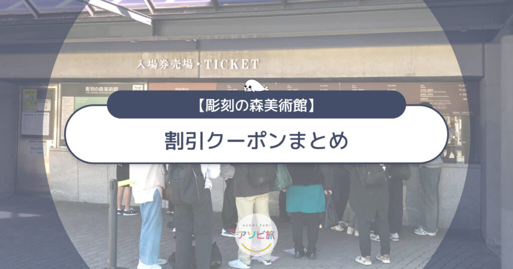 彫刻の森美術館の割引クーポンまとめ!アソビューで最安値&当日予約