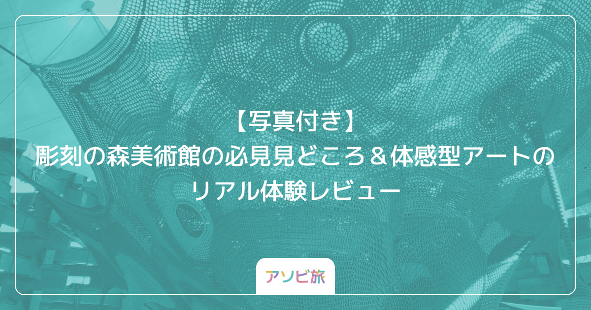 【写真付き】彫刻の森美術館の必見見どころ＆体感型アートのリアル体験レビュー