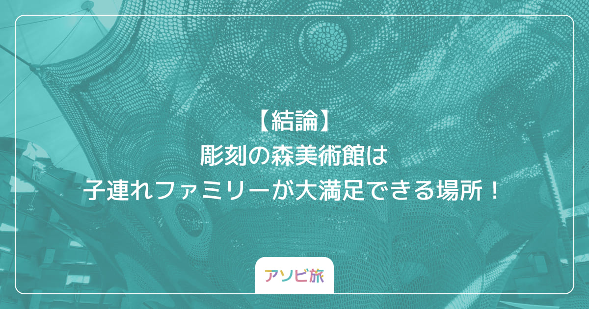 【結論】彫刻の森美術館は子連れファミリーが大満足できる場所！
