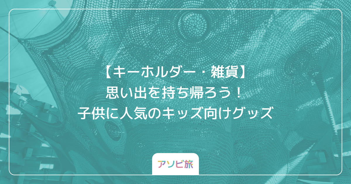 【キーホルダー・雑貨】思い出を持ち帰ろう！子供に人気のキッズ向けグッズ