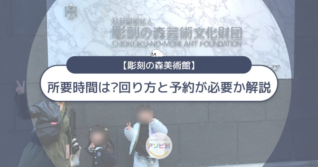 彫刻の森美術館の所要時間は?子連れの回り方と予約が必要か徹底解説