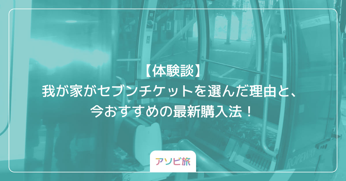 【体験談】我が家がセブンチケットを選んだ理由と、今おすすめの最新購入法！