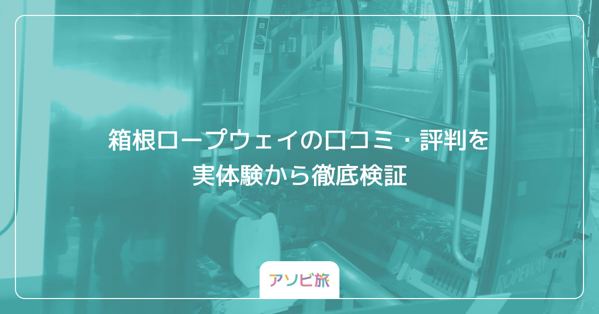箱根ロープウェイの口コミ・評判を実体験から徹底検証